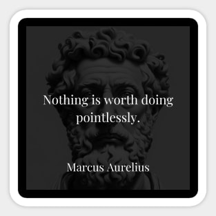 Marcus Aurelius's Reminder: Purposeful Action Over Pointless Endeavors Sticker
